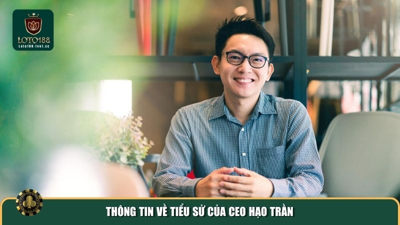 Thông tin về tiểu sử của CEO Hạo Trần